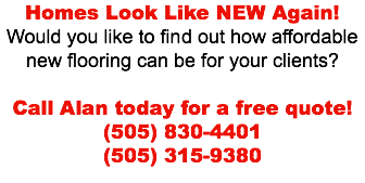 Homes Look Like NEW Again! Would you like to find out how affordable  new flooring can be for your clients? Call Alan today for a free quote! (505) 830-4401 (505) 315-9380